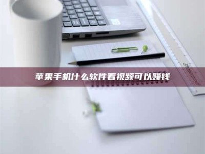 咸宁苹果手机什么软件看视频可以赚钱