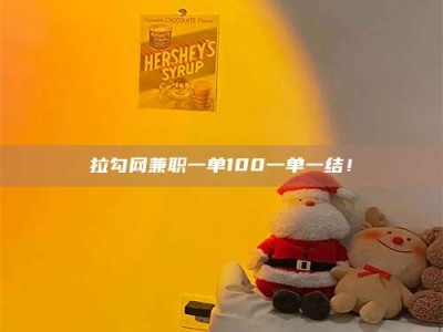 咸宁拉勾网兼职一单100一单一结！